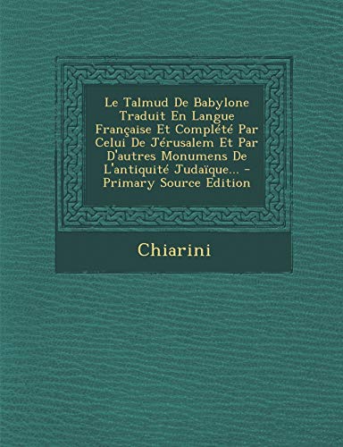 Le Talmud de Babylone Traduit En Langue Francaise Et Complete Par Celui de Jerusalem Et Par D'Autres Monumens de L'Antiquite Judaique...