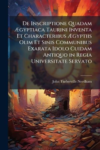 De Inscriptione Quadam Ægyptiaca Taurini Inventa Et Characteribus Ægyptiis Olim Et Sinis Communibus Exarata Idolo Cuidam Antiquo in Regia Universitate Servato