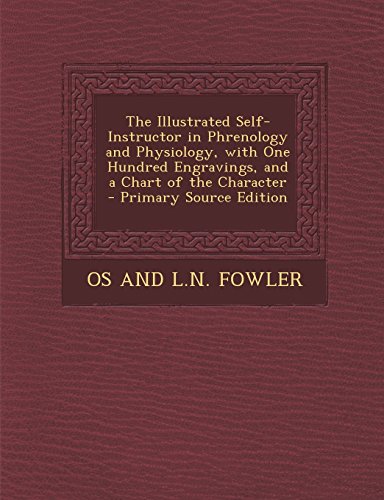 The Illustrated Self-Instructor in Phrenology and Physiology, with One Hundred Engravings, and a Chart of the Character
