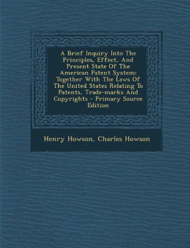 A Brief Inquiry Into the Principles, Effect, and Present State of the American Patent System