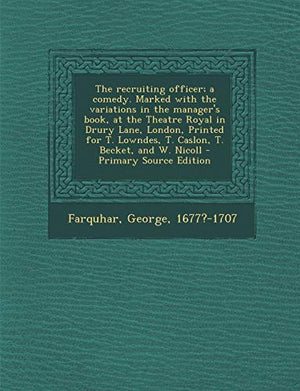 The Recruiting Officer; A Comedy. Marked with the Variations in the Manager's Book, at the Theatre Royal in Drury Lane, London, Printed for T. Lowndes, T. Caslon, T. Becket, and W. Nicoll - Primary Source Edition