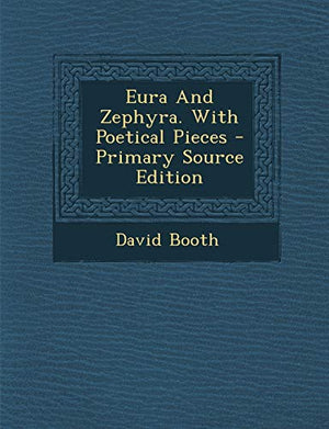 Eura and Zephyra. with Poetical Pieces - Primary Source Edition