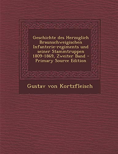 Geschichte des Herzoglich Braunschweigischen Infanterie-regiments und seiner Stammtruppen 1809-1869, Zweiter Band - Primary Source Edition