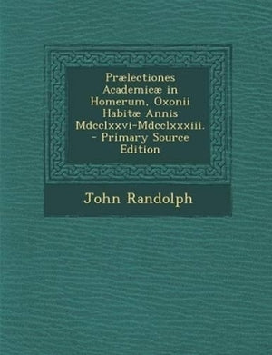 Prælectiones Academicæ in Homerum, Oxonii Habitæ Annis Mdcclxxvi-Mdcclxxxiii.