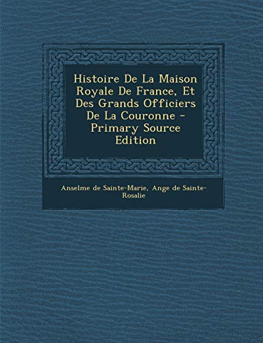Histoire De La Maison Royale De France, Et Des Grands Officiers De La Couronne