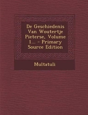 De Geschiedenis Van Woutertje Pieterse, Volume 1...
