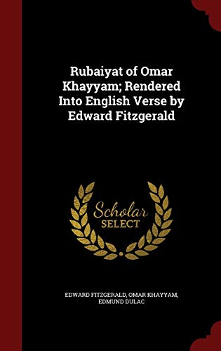 Rubaiyat of Omar Khayyam; Rendered Into English Verse by Edward Fitzgerald