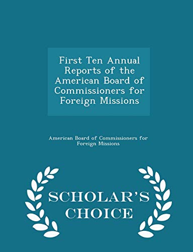 First Ten Annual Reports of the American Board of Commissioners for Foreign Missions - Scholar's Choice Edition