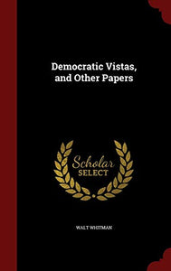 Democratic Vistas, and Other Papers 