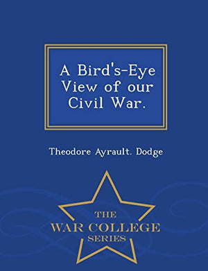 A Bird's-Eye View of Our Civil War. - War College Series