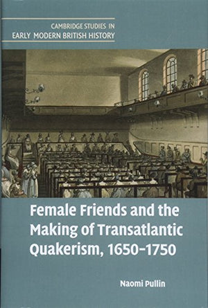 Female Friends and the Making of Transatlantic Quakerism, 16501750