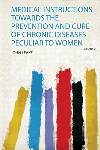 Medical Instructions Towards the Prevention and Cure of Chronic Diseases Peculiar to Women