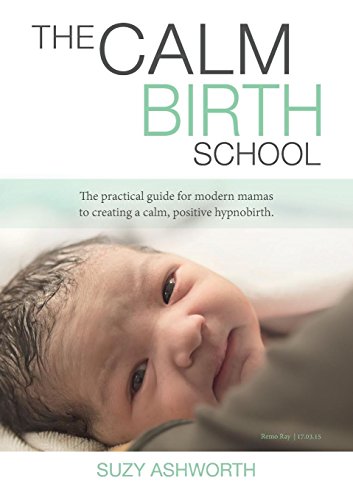 The Calm Birth School: the Practical Guide for Modern Mamas to Create a Calm, Positive Hypnobirth