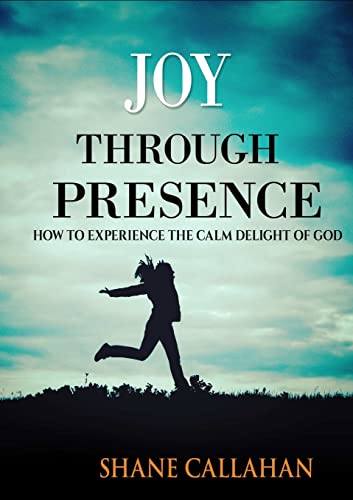 Joy Through Presence: How to Experience the Calm Delight of God By ...