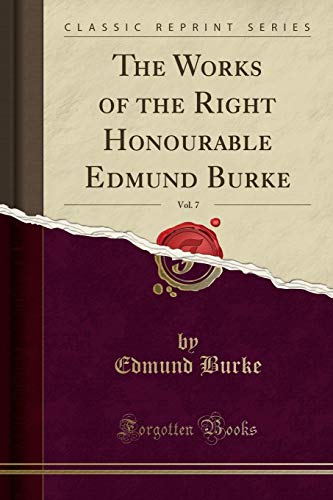 The Works of the Right Honourable Edmund Burke, Vol. 7 (Classic Reprint)