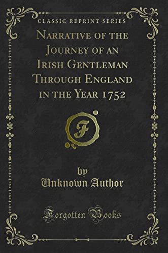 Narrative of the Journey of an Irish Gentleman Through England in the Year 1752 (Classic Reprint)