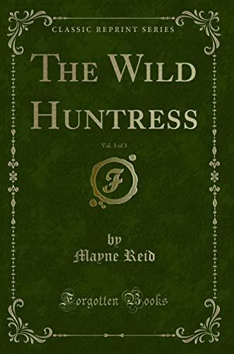 The Wild Huntress, Vol. 3 of 3 (Classic Reprint)