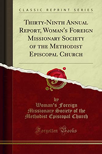 Thirty-Ninth Annual Report, Woman's Foreign Missionary Society of the Methodist Episcopal Church (Classic Reprint)