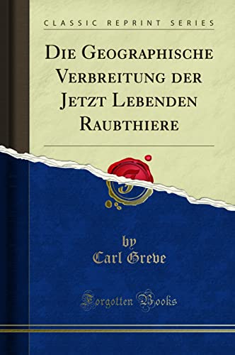Die Geographische Verbreitung Der Jetzt Lebenden Raubthiere (Classic Reprint)