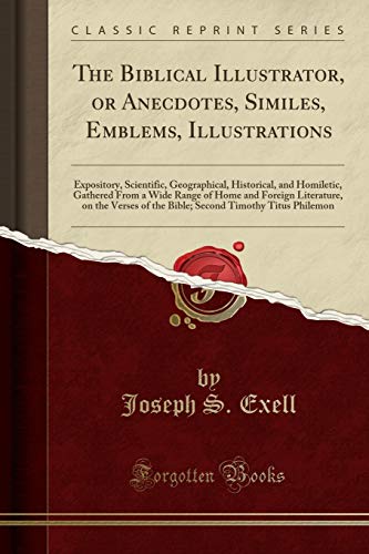 The Biblical Illustrator, or Anecdotes, Similes, Emblems, Illustrations