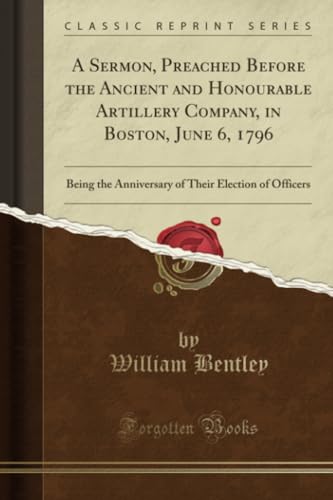 A Sermon, Preached Before the Ancient and Honourable Artillery Company, in Boston, June 6, 1796