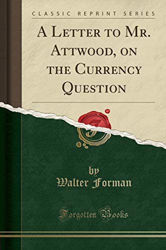 A Letter to Mr. Attwood, on the Currency Question (Classic Reprint)