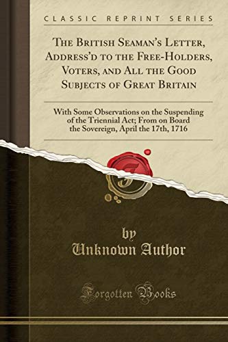 The British Seaman's Letter, Address'd to the Free-Holders, Voters, and All the Good Subjects of Great Britain