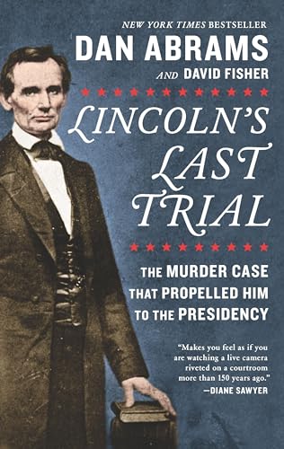 Lincoln's Last Trial: The Murder Case That Propelled Him to the Presidency