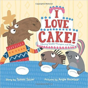 I Love Cake!: Starring Rabbit, Porcupine, and Moose 