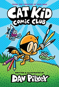 Cat Kid Comic Club: A Graphic Novel (Cat Kid Comic Club #1): From the Creator of Dog Man 