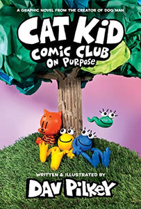 Cat Kid Comic Club: On Purpose: A Graphic Novel (Cat Kid Comic Club #3): From the Creator of Dog Man 