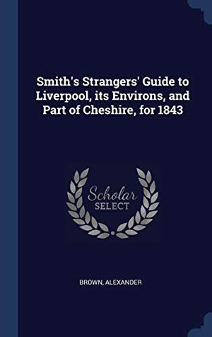 Smith's Strangers' Guide to Liverpool, its Environs, and Part of Cheshire, for 1843