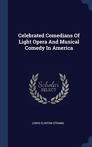 Celebrated Comedians Of Light Opera And Musical Comedy In America