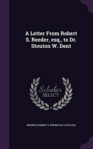 A Letter From Robert S. Reeder, esq., to Dr. Stouton W. Dent