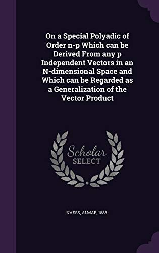 On a Special Polyadic of Order n-p Which can be Derived From any p Independent Vectors in an N-dimensional Space and Which can be Regarded as a Generalization of the Vector Product