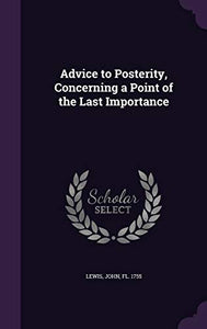 Advice to Posterity, Concerning a Point of the Last Importance 