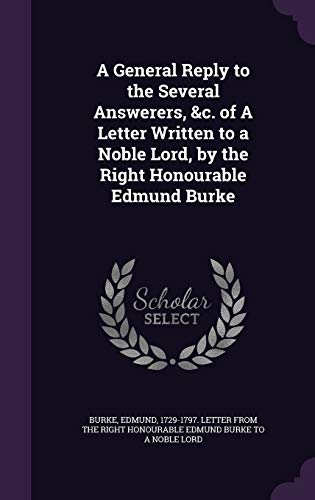 A General Reply to the Several Answerers, &c. of A Letter Written to a Noble Lord, by the Right Honourable Edmund Burke