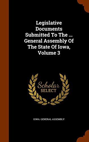 Legislative Documents Submitted To The ... General Assembly Of The State Of Iowa, Volume 3