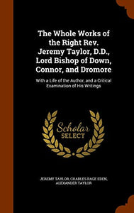 The Whole Works of the Right Rev. Jeremy Taylor, D.D., Lord Bishop of Down, Connor, and Dromore 
