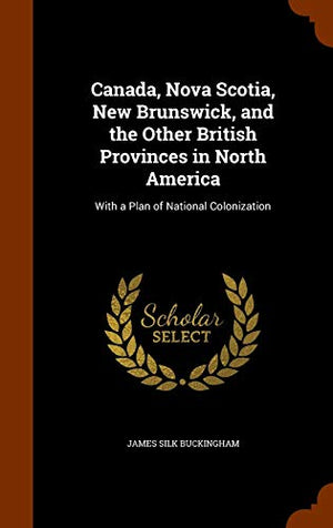 Canada, Nova Scotia, New Brunswick, and the Other British Provinces in North America