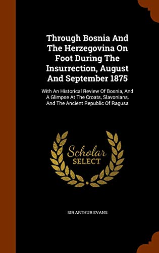 Through Bosnia And The Herzegovina On Foot During The Insurrection, August And September 1875