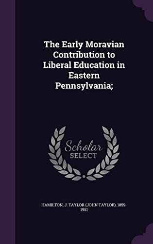 The Early Moravian Contribution to Liberal Education in Eastern Pennsylvania;