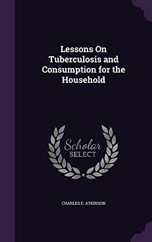 Lessons On Tuberculosis and Consumption for the Household
