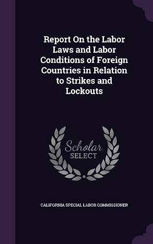 Report On the Labor Laws and Labor Conditions of Foreign Countries in Relation to Strikes and Lockouts