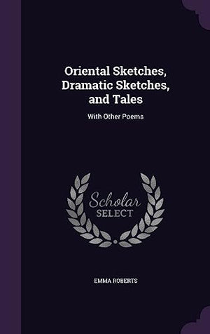 Oriental Sketches, Dramatic Sketches, and Tales