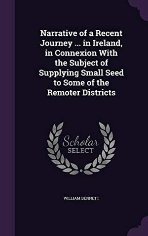Narrative of a Recent Journey ... in Ireland, in Connexion With the Subject of Supplying Small Seed to Some of the Remoter Districts