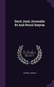 Decii Junii Juvenalis Et Auli Persii Satyrae 