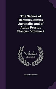 The Satires of Decimus Junius Juvenalis, and of Aulus Persius Flaccus, Volume 2 