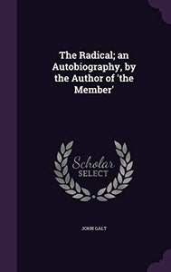 The Radical; an Autobiography, by the Author of 'the Member' 