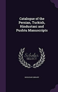 Catalogue of the Persian, Turkish, Hindustani and Pushtu Manuscripts 